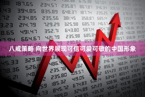 八戒策略 向世界展现可信可爱可敬的中国形象
