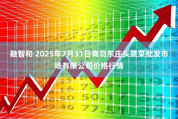 融智和 2025年7月31日青岛东庄头蔬菜批发市场有限公司价格行情